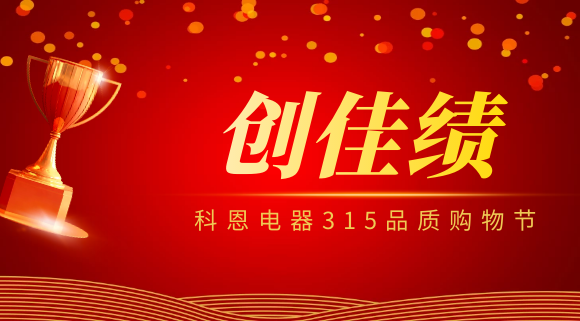 坚守品质坚持质量，科恩电器315品质购物节创佳绩！