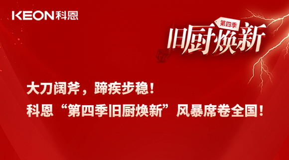 大刀阔斧，蹄疾步稳！科恩“第四季旧厨焕新”风暴席卷全国！