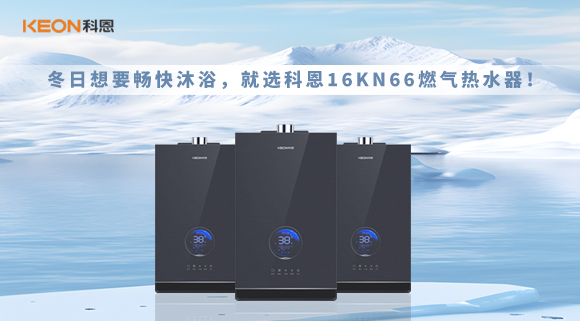 冬日想要畅快沐浴，就选科恩16KN66燃气热水器！