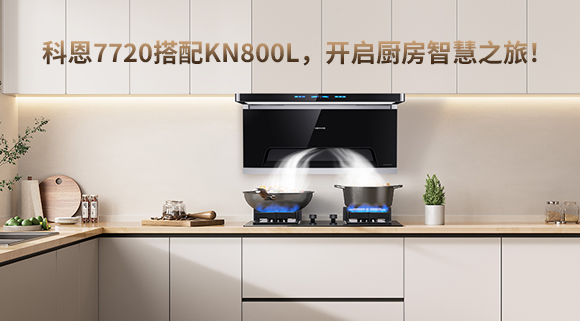 科恩7720搭配KN800L，开启厨房智慧之旅！
